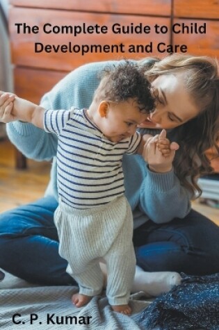 Cover of The Complete Guide to Child Development and Care