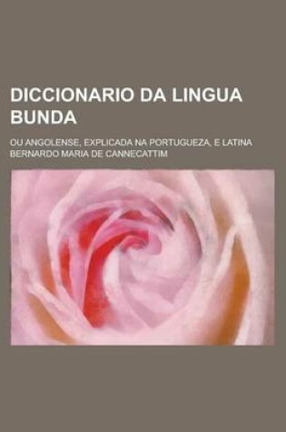 Cover of Diccionario Da Lingua Bunda; Ou Angolense, Explicada Na Portugueza, E Latina