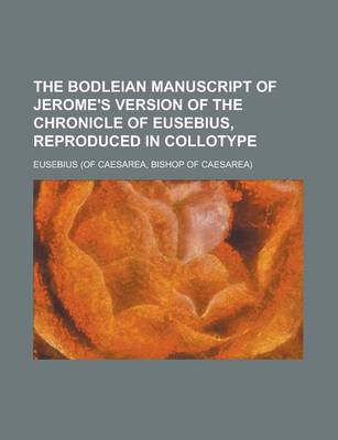 Book cover for The Bodleian Manuscript of Jerome's Version of the Chronicle of Eusebius, Reproduced in Collotype