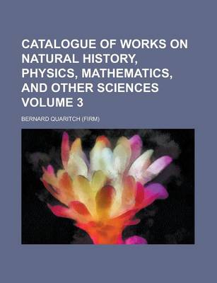 Book cover for Catalogue of Works on Natural History, Physics, Mathematics, and Other Sciences Volume 3