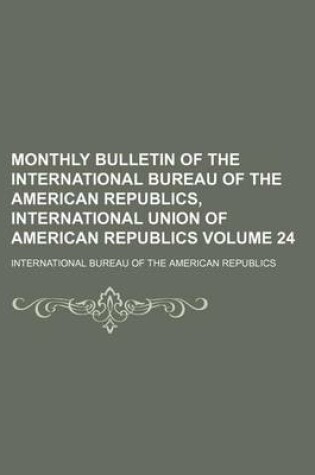 Cover of Monthly Bulletin of the International Bureau of the American Republics, International Union of American Republics Volume 24