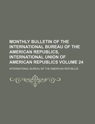 Book cover for Monthly Bulletin of the International Bureau of the American Republics, International Union of American Republics Volume 24