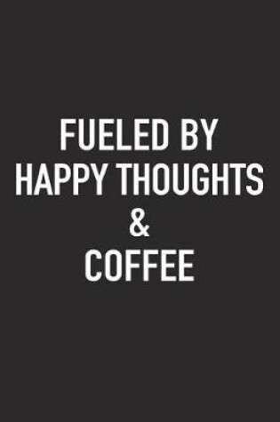 Cover of Fueled by Happy Thoughts and Coffee