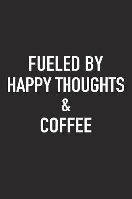 Book cover for Fueled by Happy Thoughts and Coffee