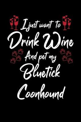 Book cover for I Just Wanna Drink Wine And Pet My Bluetick Coonhound