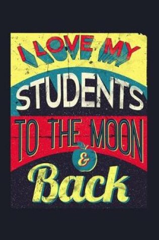 Cover of I Love My Students To The Moon & Back