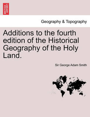 Book cover for Additions to the Fourth Edition of the Historical Geography of the Holy Land.