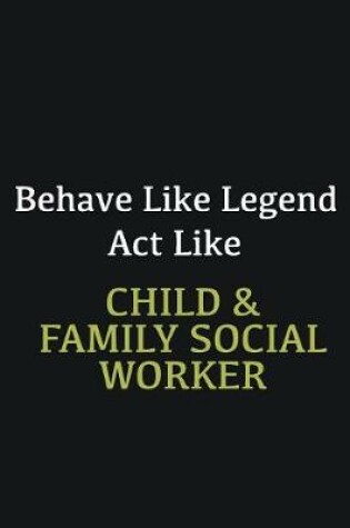 Cover of Behave like Legend Act Like Child & Family Social Worker