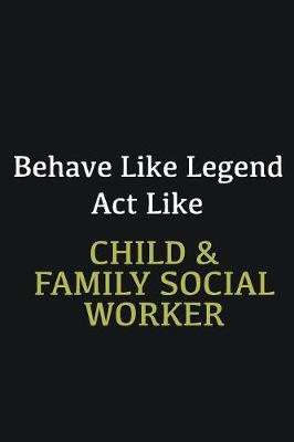 Book cover for Behave like Legend Act Like Child & Family Social Worker