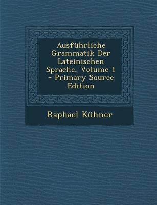 Book cover for Ausfuhrliche Grammatik Der Lateinischen Sprache, Volume 1 - Primary Source Edition