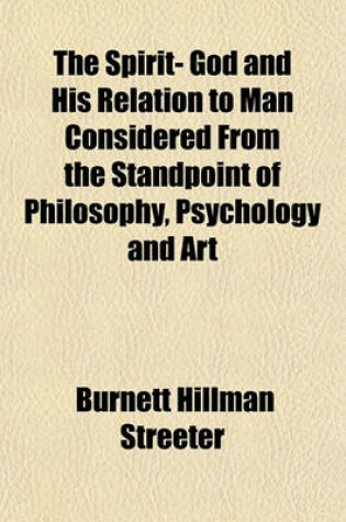 Cover of The Spirit- God and His Relation to Man Considered from the Standpoint of Philosophy, Psychology and Art