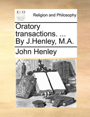 Book cover for Oratory Transactions. ... by J.Henley, M.A.