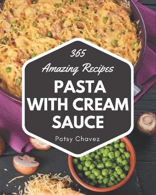 Book cover for 365 Amazing Pasta with Cream Sauce Recipes