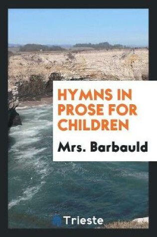 Cover of Hymns in Prose for Children / By Mrs. Barbauld