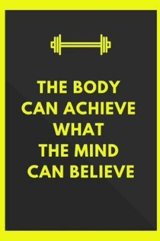 Cover of The Body Can Achieve What The Mind Can Believe