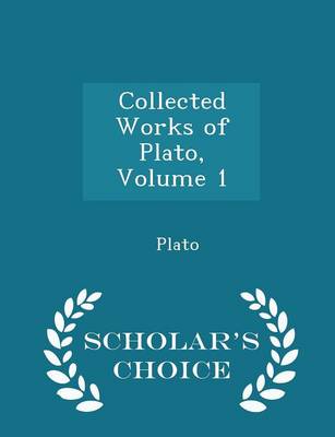 Book cover for Collected Works of Plato, Volume 1 - Scholar's Choice Edition