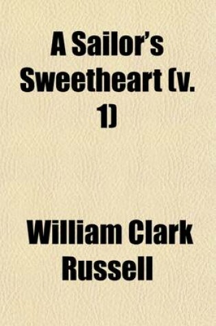 Cover of A Sailor's Sweetheart. an Account of the Wreck of the Sailingship, Waldershare, from the Narrative of Mr. William Lee, Second Mate (Volume 1)