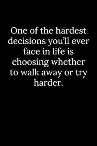 Cover of One of the hardest decisions you'll ever face in life is choosing whether to walk away or try harder.