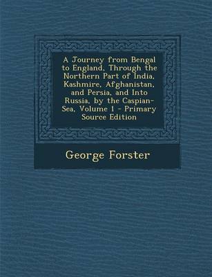 Book cover for A Journey from Bengal to England, Through the Northern Part of India, Kashmire, Afghanistan, and Persia, and Into Russia, by the Caspian-Sea, Volume