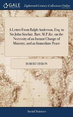 Book cover for A Letter from Ralph Anderson, Esq. to Sir John Sinclair, Bart. M.P.&c. on the Necessity of an Instant Change of Ministry, and an Immediate Peace