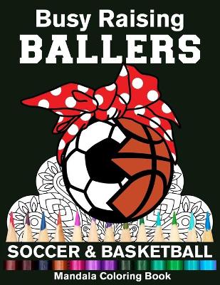 Book cover for Busy Raising Ballers Soccer And Basketball Mandala Coloring Book