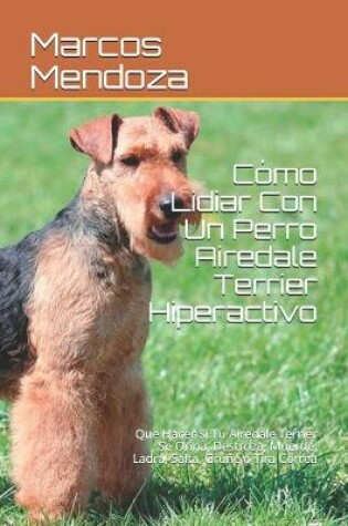 Cover of Como Lidiar Con Un Perro Airedale Terrier Hiperactivo