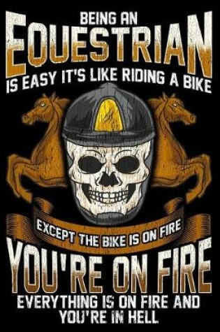 Cover of Being an Equestrian Is Like Riding a Bike Except the Bike Is on Fire You're on Fire Everything Is on Fire and You're in Hell