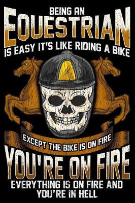 Cover of Being an Equestrian Is Like Riding a Bike Except the Bike Is on Fire You're on Fire Everything Is on Fire and You're in Hell