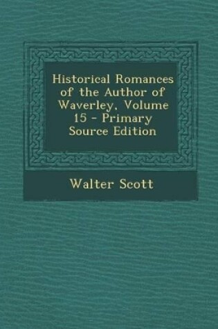 Cover of Historical Romances of the Author of Waverley, Volume 15 - Primary Source Edition