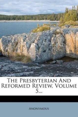 Cover of The Presbyterian and Reformed Review, Volume 5...