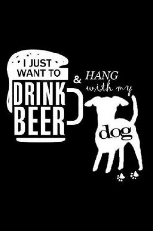 Cover of I Just Want to Drink Beer & Hang with My Dog