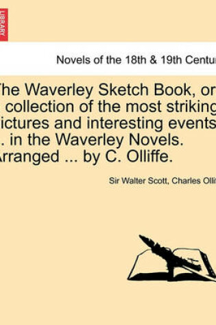 Cover of The Waverley Sketch Book, Or, a Collection of the Most Striking Pictures and Interesting Events ... in the Waverley Novels. Arranged ... by C. Olliffe