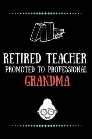 Cover of Retired Teacher promoted to professional Grandma-Blank Lined Notebook-Funny Quote Journal-6"x9"/120 pages