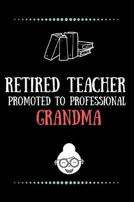 Book cover for Retired Teacher promoted to professional Grandma-Blank Lined Notebook-Funny Quote Journal-6"x9"/120 pages