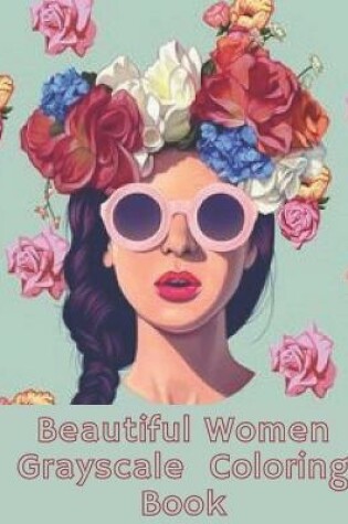 Cover of Beautiful Women Grayscale Coloring Book