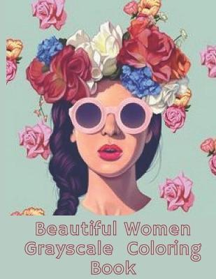 Book cover for Beautiful Women Grayscale Coloring Book