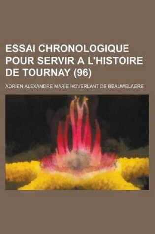 Cover of Essai Chronologique Pour Servir A L'Histoire de Tournay (96 )