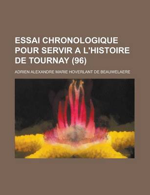 Book cover for Essai Chronologique Pour Servir A L'Histoire de Tournay (96 )