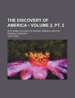 Book cover for The Discovery of America (Volume 2, PT. 2); With Some Account of Ancient America and the Spanish Conquest