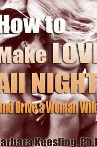 Cover of How to Make Love All Night (and Drive a Woman Wild)