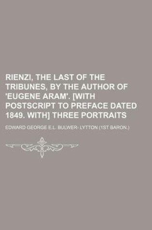 Cover of Rienzi, the Last of the Tribunes, by the Author of 'Eugene Aram'. [With PostScript to Preface Dated 1849. With] Three Portraits
