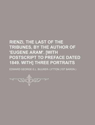 Book cover for Rienzi, the Last of the Tribunes, by the Author of 'Eugene Aram'. [With PostScript to Preface Dated 1849. With] Three Portraits