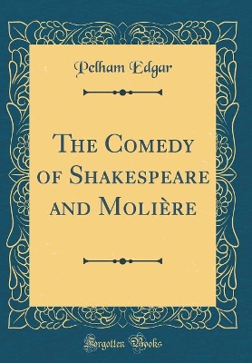 Book cover for The Comedy of Shakespeare and Moliere (Classic Reprint)