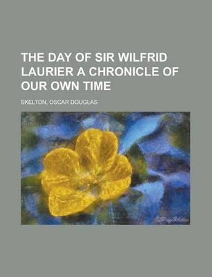 Book cover for The Day of Sir Wilfrid Laurier a Chronicle of Our Own Time