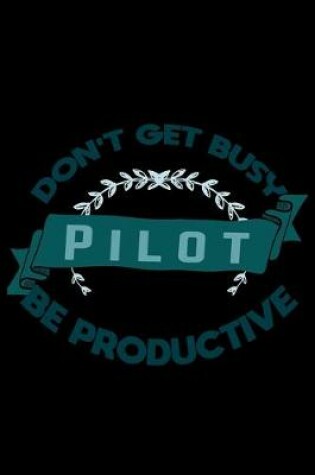 Cover of Don't get busy. pilot. Be productive