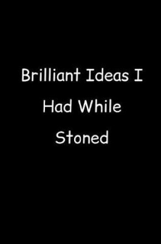 Cover of Brilliant Ideas I Had While Stoned