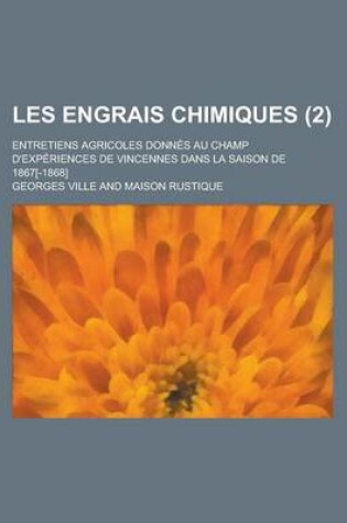 Cover of Les Engrais Chimiques; Entretiens Agricoles Donnes Au Champ D'Experiences de Vincennes Dans La Saison de 1867[-1868] (2)