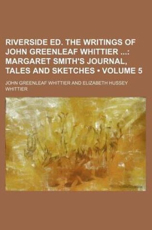 Cover of Riverside Ed. the Writings of John Greenleaf Whittier (Volume 5); Margaret Smith's Journal, Tales and Sketches