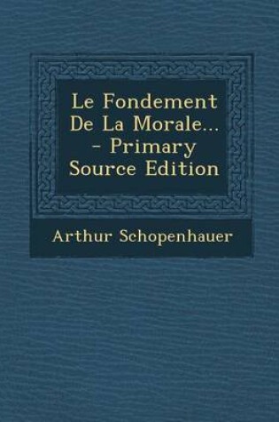 Cover of Le Fondement de La Morale... - Primary Source Edition