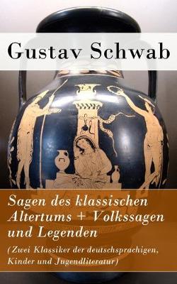 Book cover for Sagen des klassischen Altertums + Volkssagen und Legenden (Zwei Klassiker der deutschsprachigen, Kinder und Jugendliteratur)